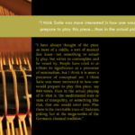 Photo of piano hammers, with a quote from Jarrad Powell, Cornish College of the Arts: "I have always thought of the piece as more of a riddle, a sort of musical Zen koan - not something to actually play, but rather to contemplate and be vexed by. People have tried to attribute its significance as a precursor of minimalism, but I think it is more a precursor of conceptual art. I think Satie was more interested in how one would prepare to play this piece, say 840 times, then in the actually playing of it - that is, the meditational state or state of tranquility, or something like that, that one would enter into. Plus there is the inevitable trace of Dadaism, poking fun at the mega-works of the Germanic classical tradition."