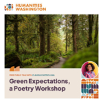 Photo of a forest with a trail leading through it. Inset photo of Claudia Castro Luna. Text reads Humanities Washington. Free public talk with Claudia Castro Luna, Green Expectations, a Poetry Workshop