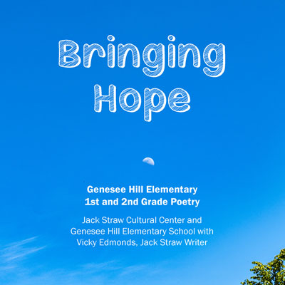 Photo of a blue sky with the moon visible in the middle and leaves in the bottom right. Text reads Bringing Hope. Genesee Hill Elementary 1st and 2nd Grade Poetry. Jack Straw Cultural Center and Genesee Hill Elementary School with Vicky Edmonds, Jack Straw Writer