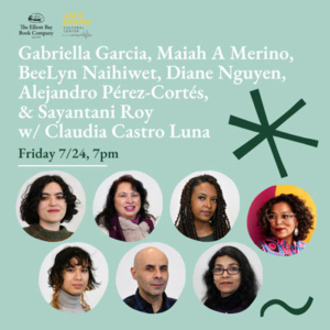 White text on a light greenish background reads Gabriella Garcia, Maiah A Merino, BeeLyn Naihiwet, Diane Nguyen, Alejandro Pérez-Cortés, & Sayantani Roy. Friday, 7/24, 7pm. Circular portraits of Gabriella Garcia, Maiah A Merino, BeeLyn Naihiwet, Diane Nguyen, Alejandro Pérez-Cortés, & Sayantani Roy, and Claudia Castro Luna
