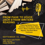 From Page to Voice: Jack Straw Writers Reading Featuring Natalie Pascale Boisseau, Kevin Dean, Elissa Favero, BeeLyn Naihiwet, Diane Nguyen, and Ruth Marie Tomlinson, September 10, 2026 Hugo House