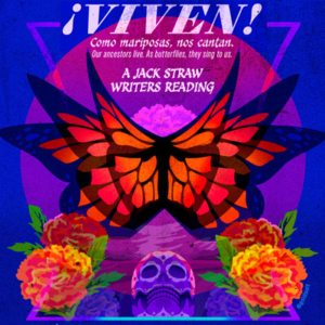 Illustration of butterflies, flowers, and a decorated skull. Text reads ¡Viven! Como mariposas, nos cantan. Our ancestors live. As butterflies, they sing to us. A Jack Straw Writers Reading.