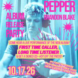 Photo in blue tones of Pepper wearing headphones. Text in pink and yellow reads PEPPER BRANDON BLAKE ALBUM RELEASE PARTY COME HEAR A LIVE PERFORMANCE OF THE NEW ALBUM FIRST TIME CALLER, LONG TIME LISTENER & GET A SIGNED CD HOT OFF THE PRESS! MY FIRST IN-PERSON PERFORMANCE SINCE 2020! I'M SO EXCITED TO SEE YOU!